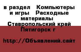  в раздел : Компьютеры и игры » Расходные материалы . Ставропольский край,Пятигорск г.